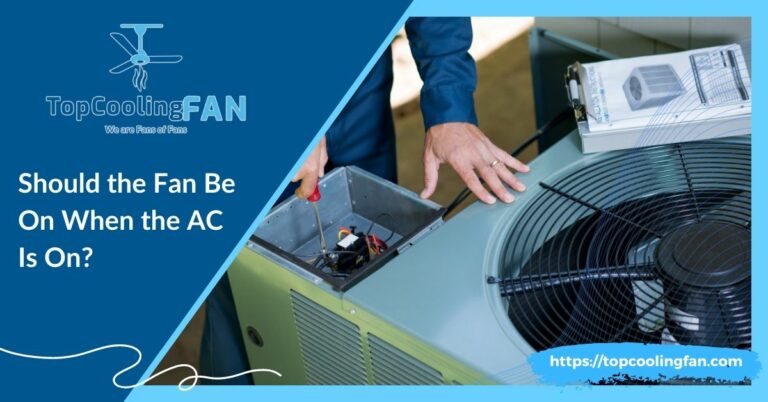 Should the Fan Be On When the AC Is On? A Helpful Guide