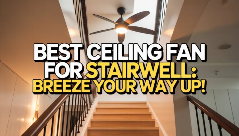 Best Ceiling Fan for Stairwell: Breeze Your Way Up!