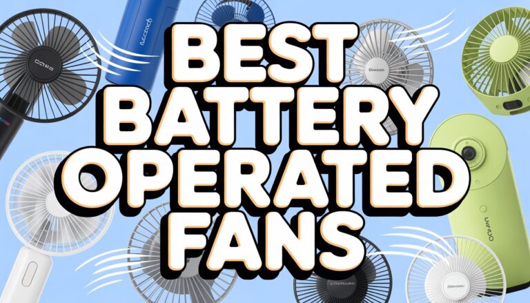 Best Battery Operated Fans That Blow You Away (Without Blowing Your Budget)
