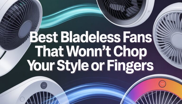 Best Bladeless Fans That Won’t Chop Your Style or Fingers