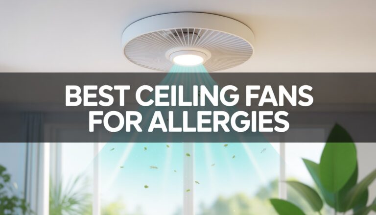 Best Ceiling Fans for Allergies: Blow Away Dust, Not Your Sense of Humor