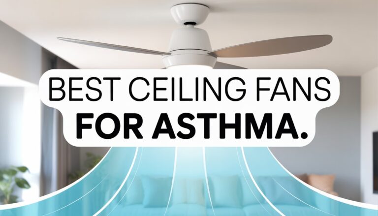 Best Ceiling Fans for Asthma: Breathe Easy Without Lifting a Finger