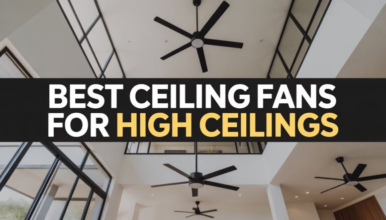 Best Ceiling Fans for High Ceilings: Spin Your Way to Breezy Bliss