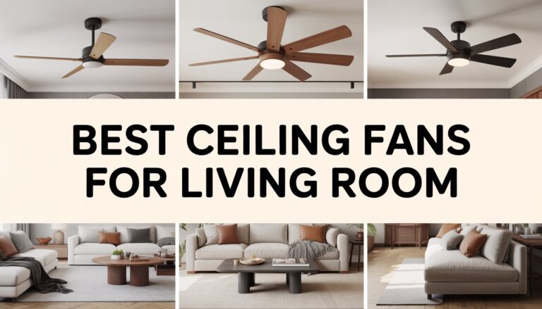 Best Ceiling Fans for Living Room: Keep Cool Without Blowing Your Budget