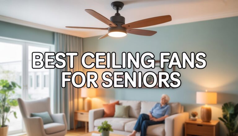 Best Ceiling Fans for Seniors: Keep Cool Without Losing Your Marbles