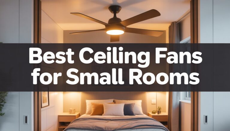 Best Ceiling Fans for Small Rooms That Won’t Blow You Away (Literally)