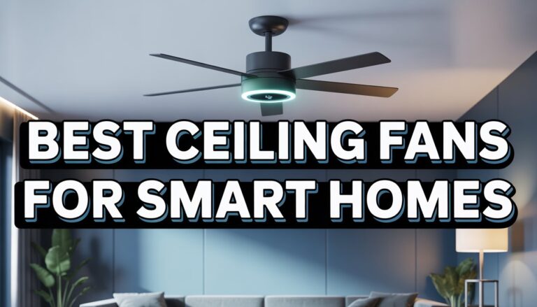 Best Ceiling Fans for Smart Homes That Won’t Make You Lose Your Cool