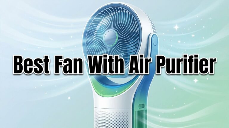 Best Fan With Air Purifier: Because Breathing Dust Is So Last Season