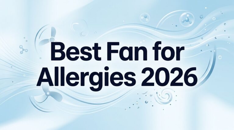 Best Fan for Allergies 2026: Because Breathing Shouldn’t Be an Extreme Sport