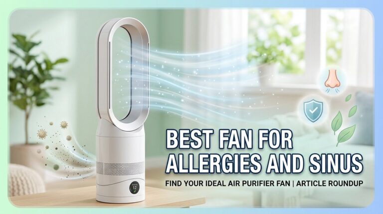 Best Fan for Allergies and Sinus: Breathe Easy Without Looking Like a Windswept Cartoon