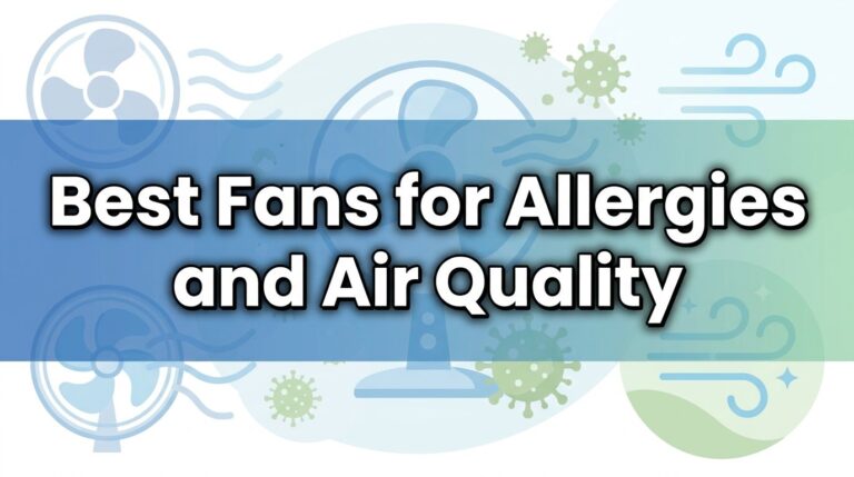 Best Fans for Allergies and Air Quality That Won’t Let Dust Crash Your Party