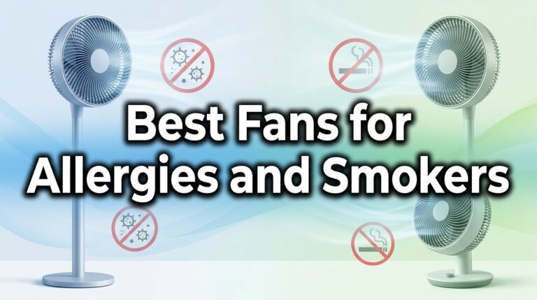 Best Fans for Allergies and Smokers: Breathe Easy, Even When Life Blows