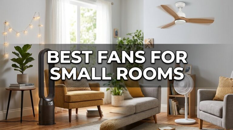 Best Fans for Small Rooms: Chill Like You Own the Place